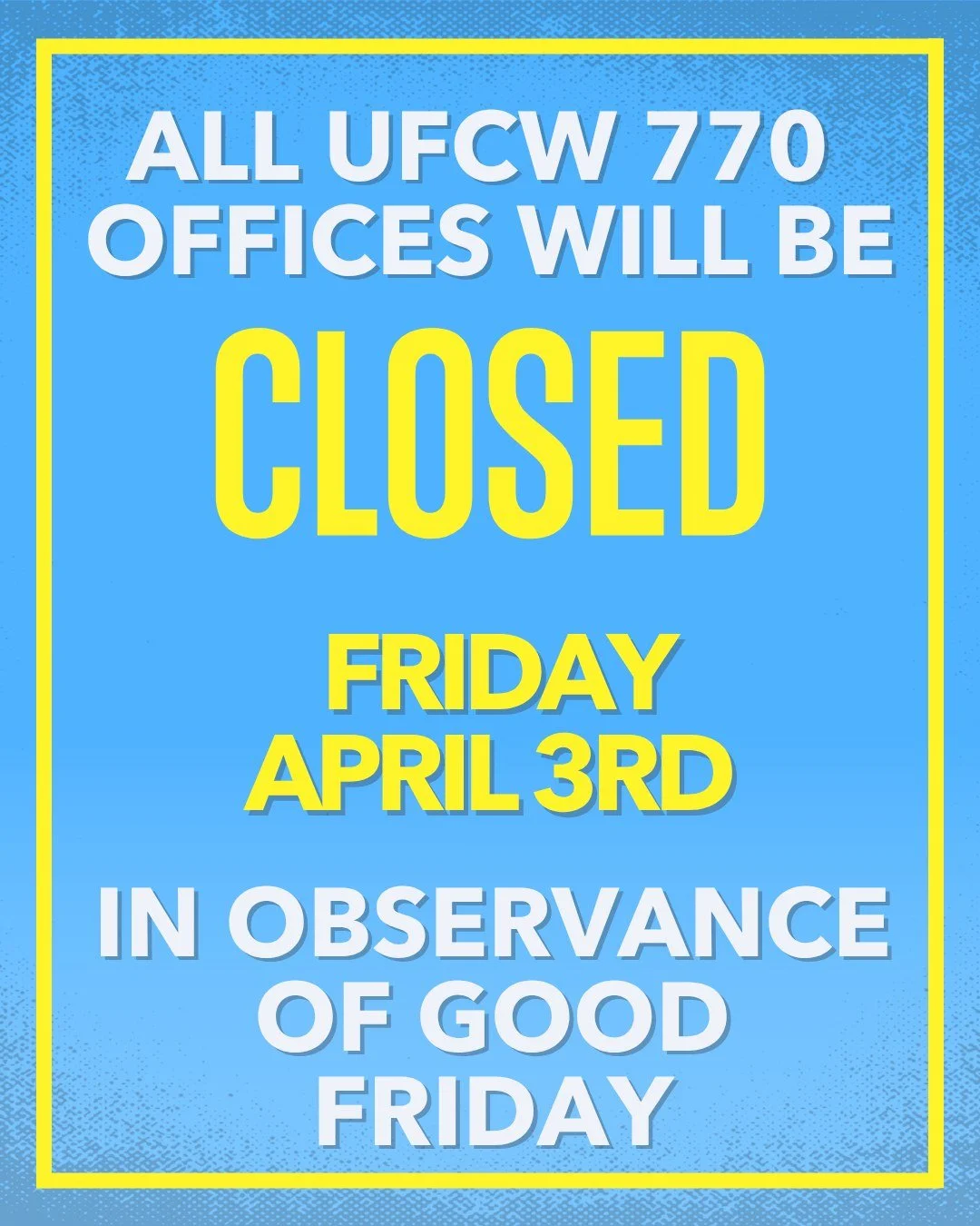 ALL UFCW 770 Offices will be closed FRIDAY, April 3rd in observance of Good Friday.
