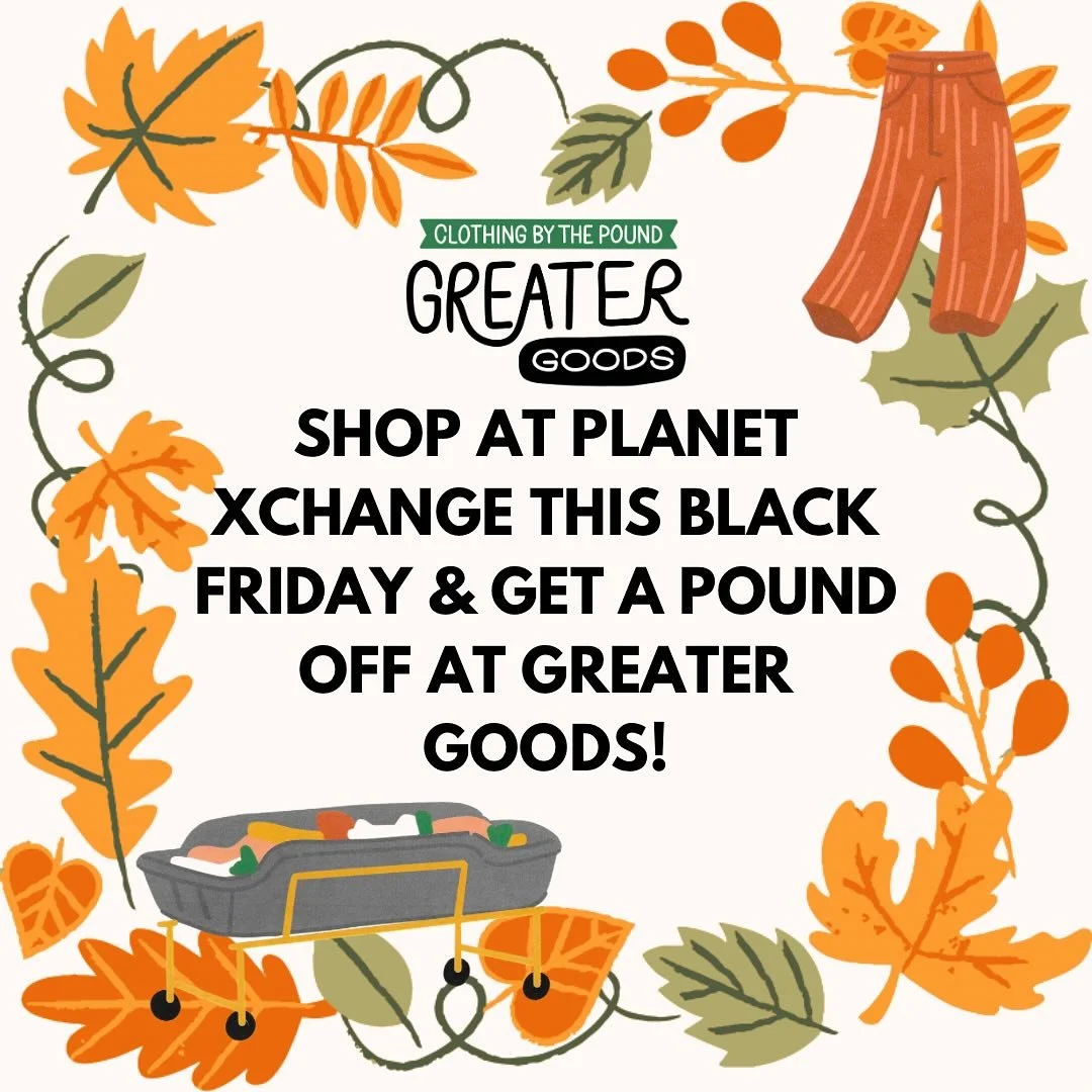 🦃🍁🖤 WE ARE OPEN BLACK FRIDAY
🚪 doors open @ greater goods 10am!

if you shop at planet xchange this black friday, keep your receipt! 🧾 if you bring it to Greater Goods you&rsquo;ll get a pound taken off your total! ♻️😱 Friday ONLY!

🌎 doors op