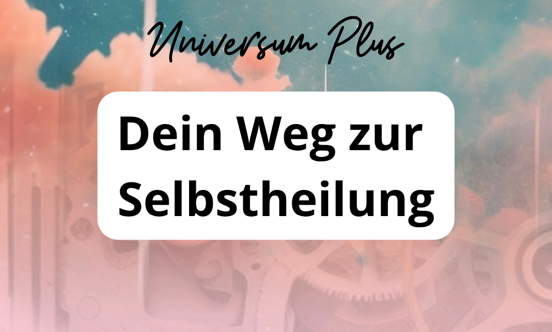 Grafik mit dem Text "Dein Weg zur Selbstheilung" und dem Titel "Universum Plus" im Hintergrund, bestehend aus Wolken und künstlerischen Elementen.