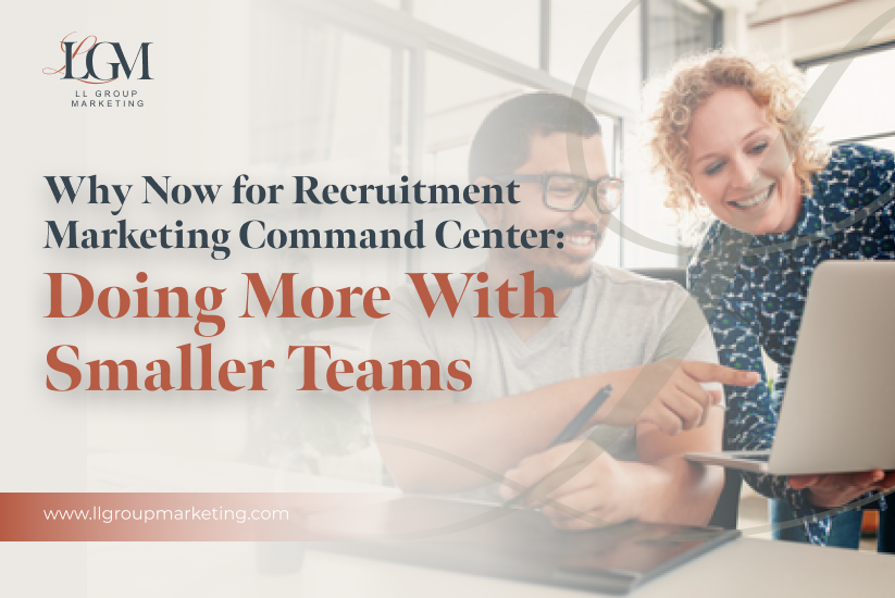 Why Now for Recruitment Marketing Command Center: Doing More With Smaller Teams