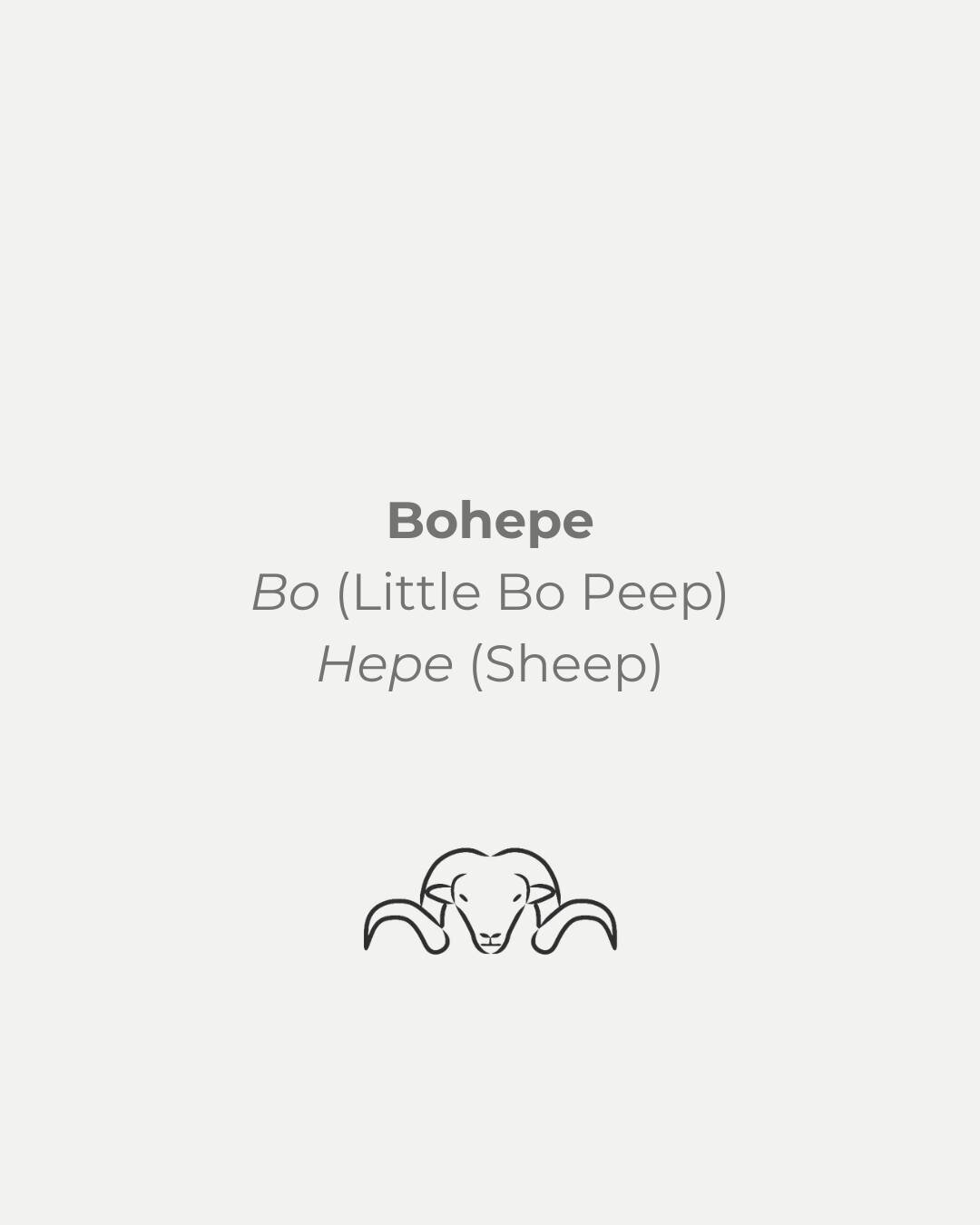 &ldquo;Little Bo Peep has lost her sheep and doesn&rsquo;t know where to find them. Leave them alone and they will come home, wagging their tails behind them.&rdquo;

We named these sheep Bohepe to reflect the link between their wild origin and how t