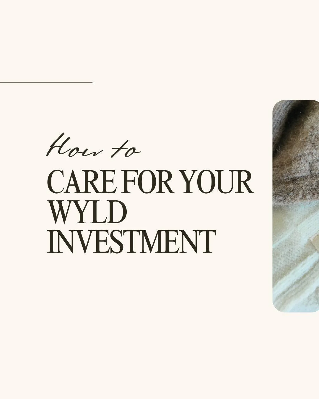 "Care for your clothes, like the good friends they are." - Joan Crawford

Our sheep are chemical-free. Our products are natural and undyed.  We do not superwash or thermoset. Wyld takes a little extra care to protect your investment.

We su