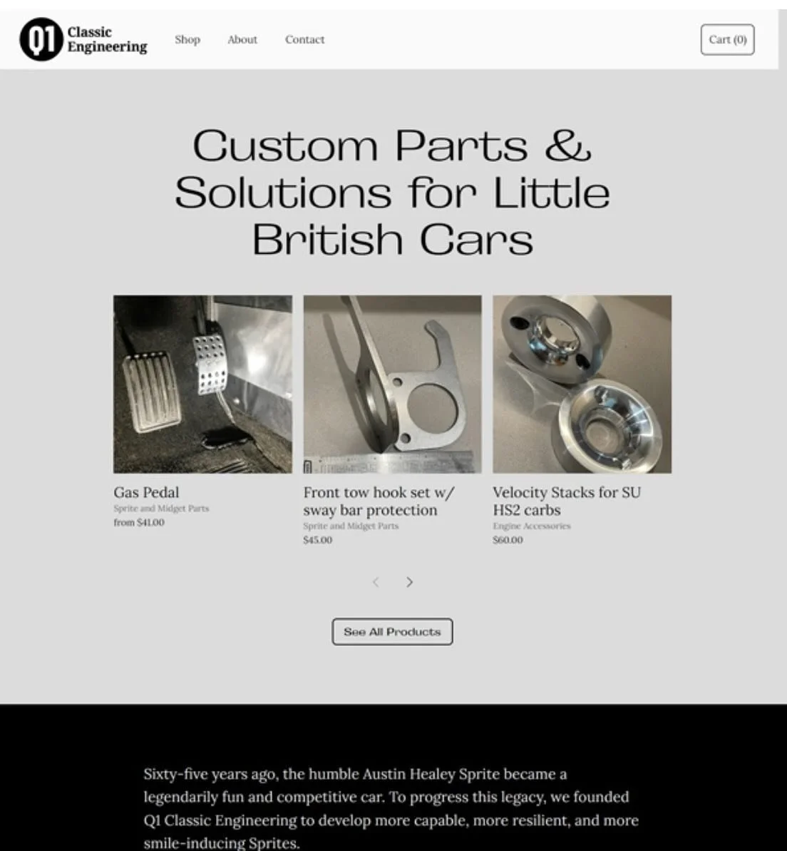 At long last, the new website for my small business, Q1 Classic Engineering, is now fully up and running. 

Q1 produces USA-made parts for little British cars as well as custom projects.  There&rsquo;s more to come to the shop shortly, with new produ