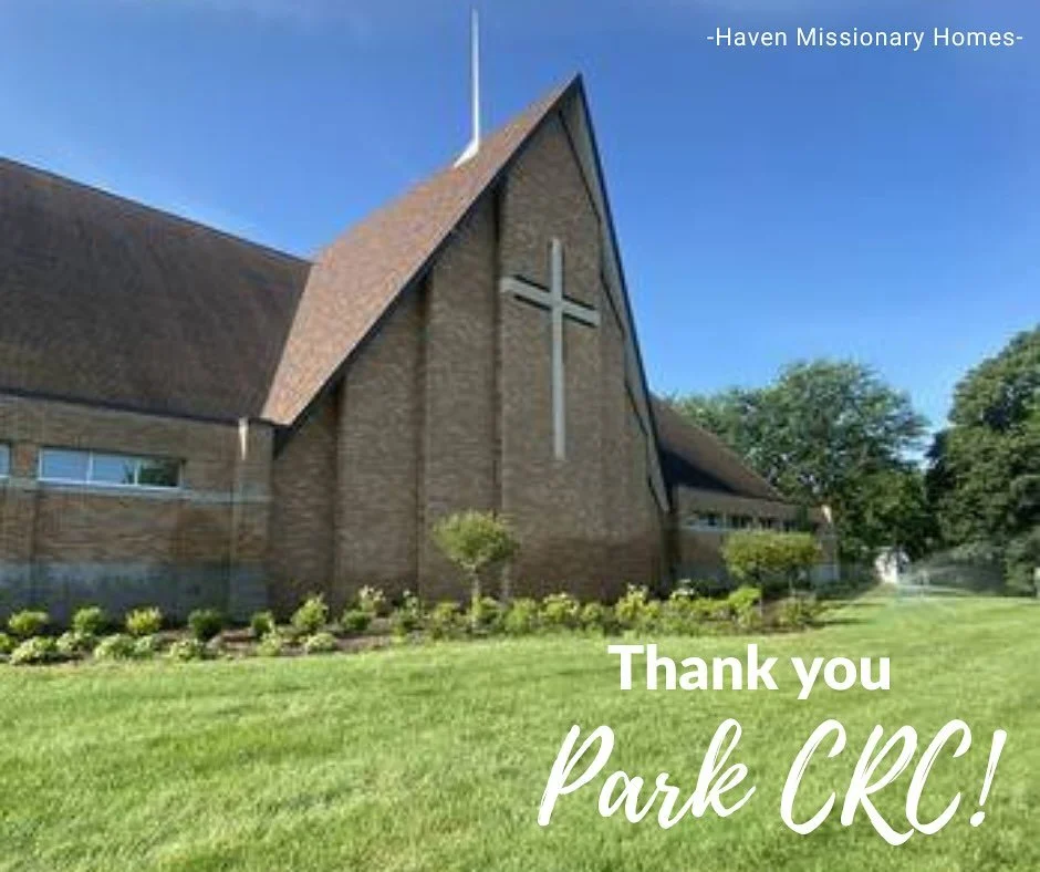 Thank you Park Christian Reformed Church for welcoming me to share about Haven Missionary Homes with your congregation last month. It was a blessing to be with your church family and to witness your heart for missions.
I am grateful for your generou