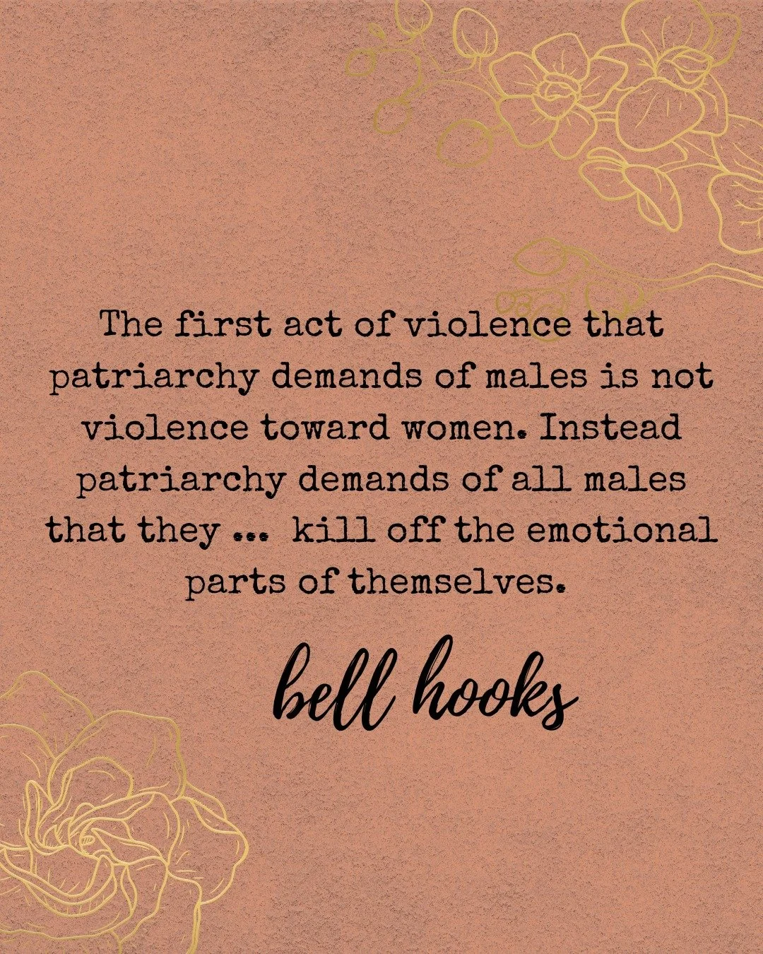 INTERNATIONAL WOMEN'S DAY //

bell hooks says that "The first act of violence that patriarchy demands of males is not violence toward women. Instead patriarchy demands of all males that they engage in acts of psychic self-mutilation, that they k