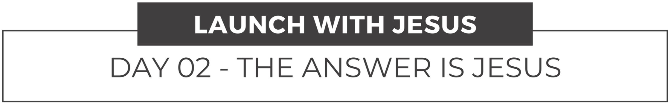 Launch with Jesus, day two The Answer is Jesus title