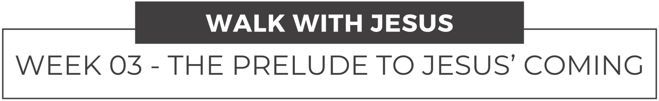 Walk with Jesus, Week three -The Prelude to Jesus' Coming title
