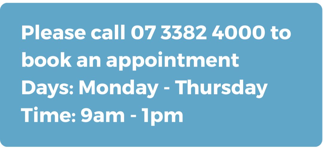 Please call 07 3382 4000 to book an appointment. Days open; Monday to Thursday and hours from 9am to 1pm.