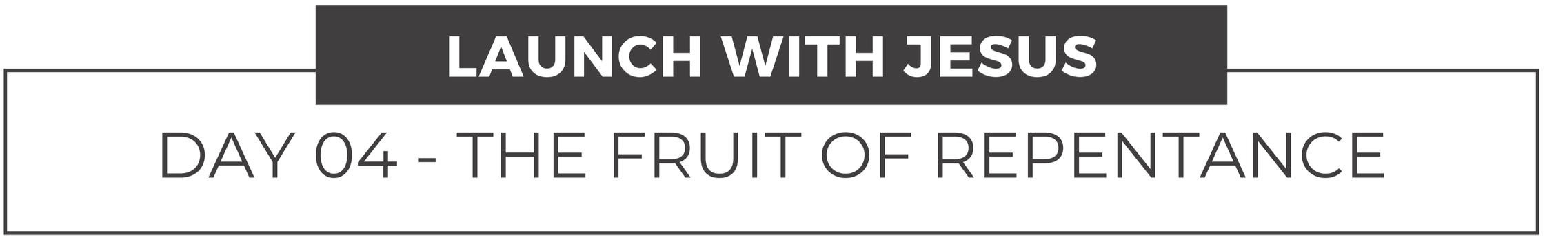 Launch with Jesus, day four The Fruit of Repentance title.