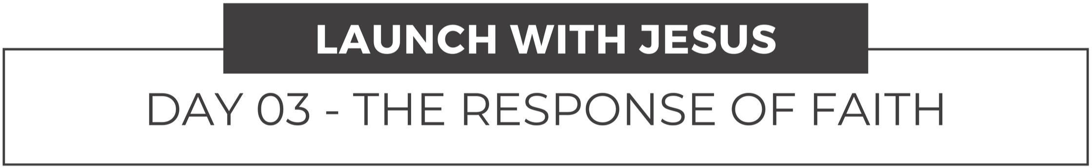 Launch with Jesus, day three The Response of Faith title