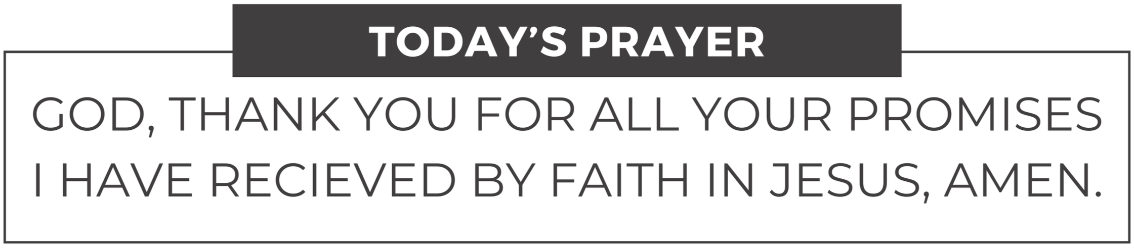 Prayer card with "todays prayer" followed by text; God, Thank you for all your promises I have received by faith in Jesus, Amen.