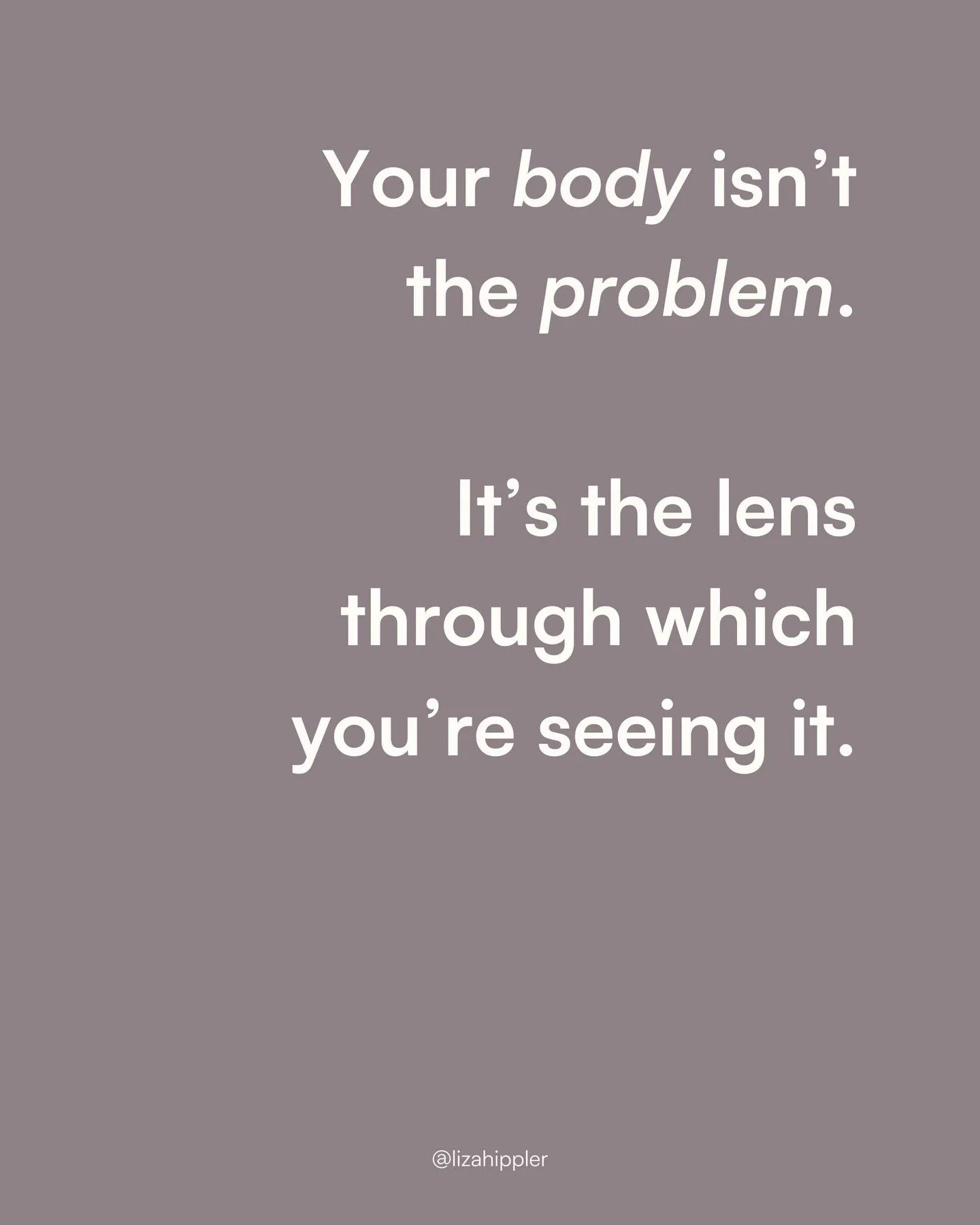 It's not your body. It's that you've put on a lens built by society, media and entertainment and this is how you're filtering everything about your body. And you're leaking power everywhere.

Change the lens and you stop the leaks. You start discover