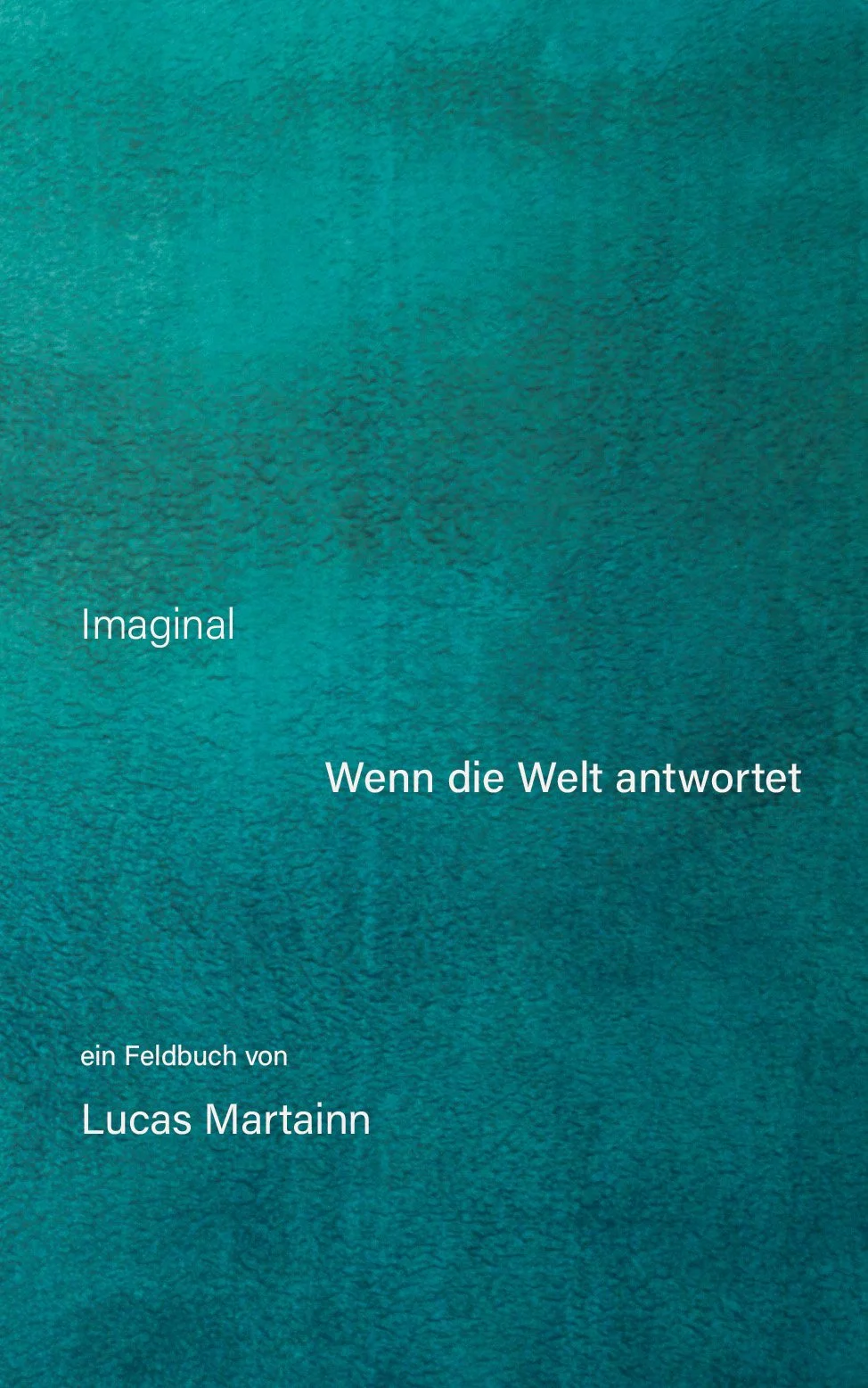 Cover: Imaginal – Wenn die Welt antwortet. Ein Feldbuch von Lucas Martainn