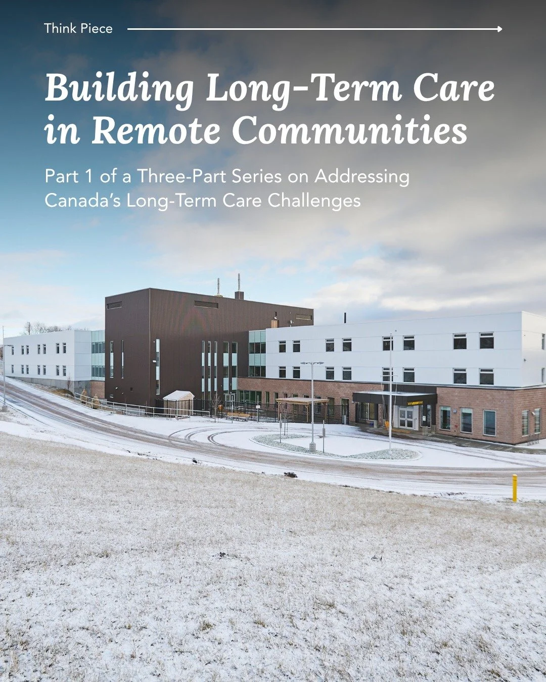 We are thrilled to announce the publication of our new Insights series! Our debut issue "Building Long-Term Care in Remote Communities" is Part 1 of a three-part series on addressing Canada’s long-term care challenges, and explores ho