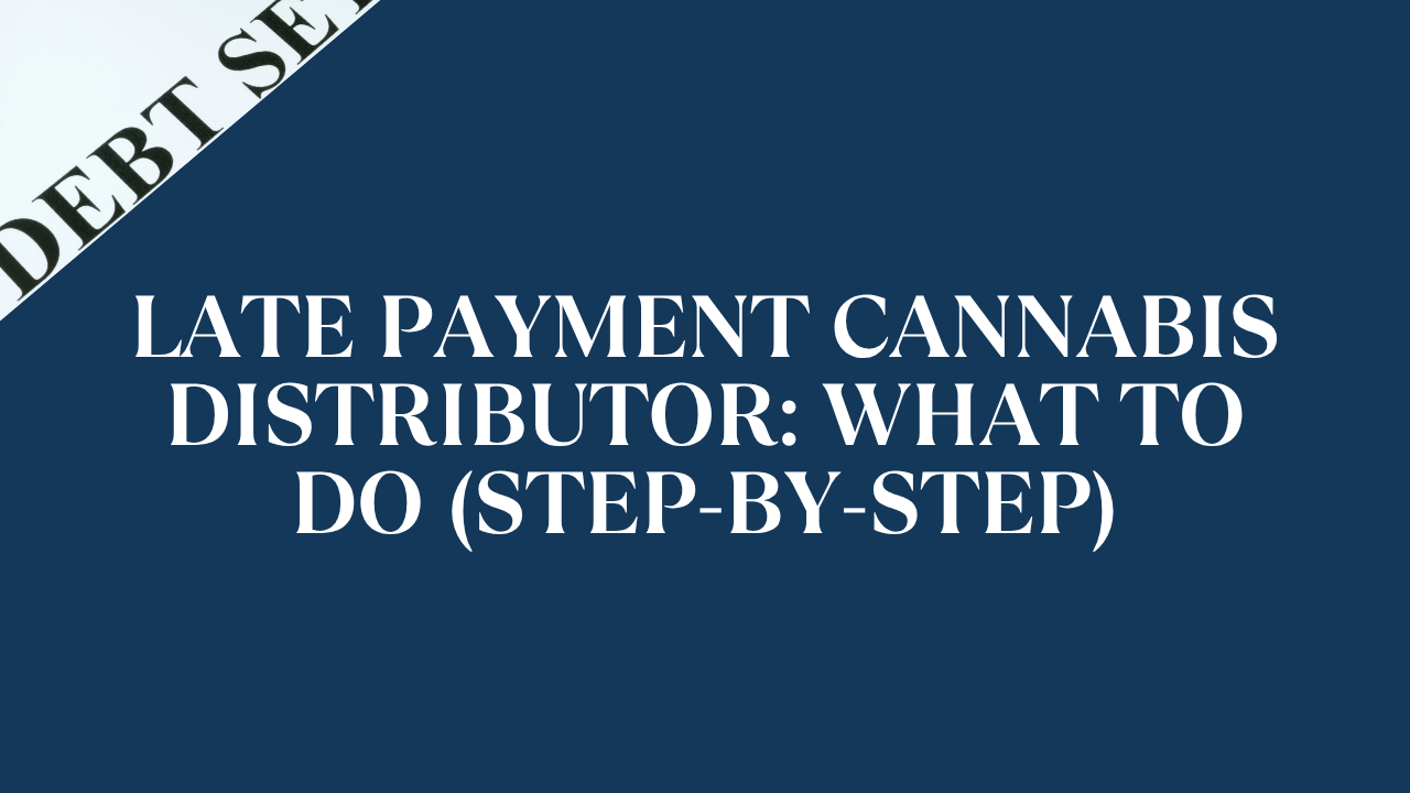 Late Payment Cannabis Distributor: What to Do (Step-by-Step)