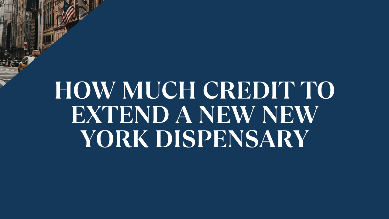 How Much Credit to Extend a New York Dispensary