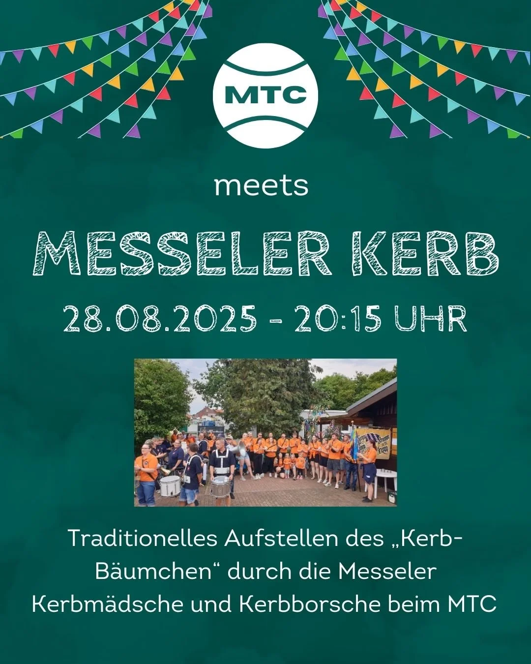 Am 28.08.2025 um 20:15 besuchen uns die Messeler Kerbm&auml;dsche und Kerbborsche und stellen ihr &bdquo;Kerb-B&auml;umchen&ldquo; beim MTC auf.

Wir erwarten wie immer einen Einlauf mit gro&szlig;em &ldquo;TamTam&rdquo; und eine tolle Rede. 🥁🎺

Wi