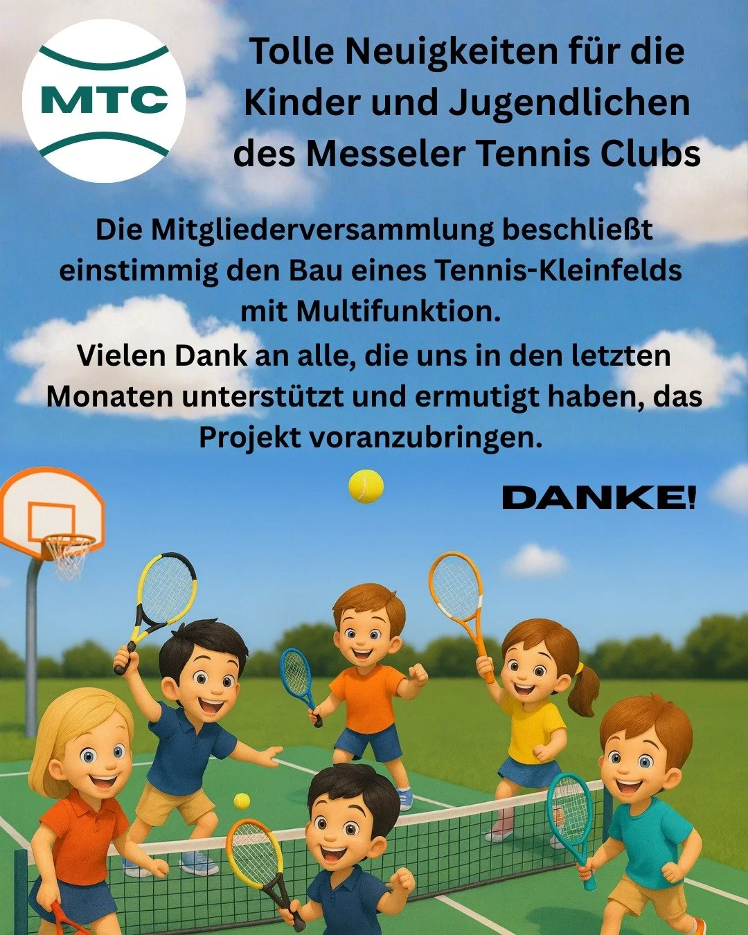 Tolle Neuigkeiten f&uuml;r die Kinder und Jugendlichen des Messeler Tennis Clubs.

Auf der au&szlig;erordentlichen Mitgliederversammlung des Vereins am 27.11.2025 wurde der Bau eines Tennis-Kleinfelds mit Multifunktion einstimmig beschlossen.

Vielen