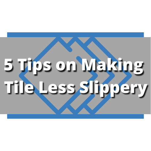 Top 5 Tips for Making Tile Flooring Less Slippery