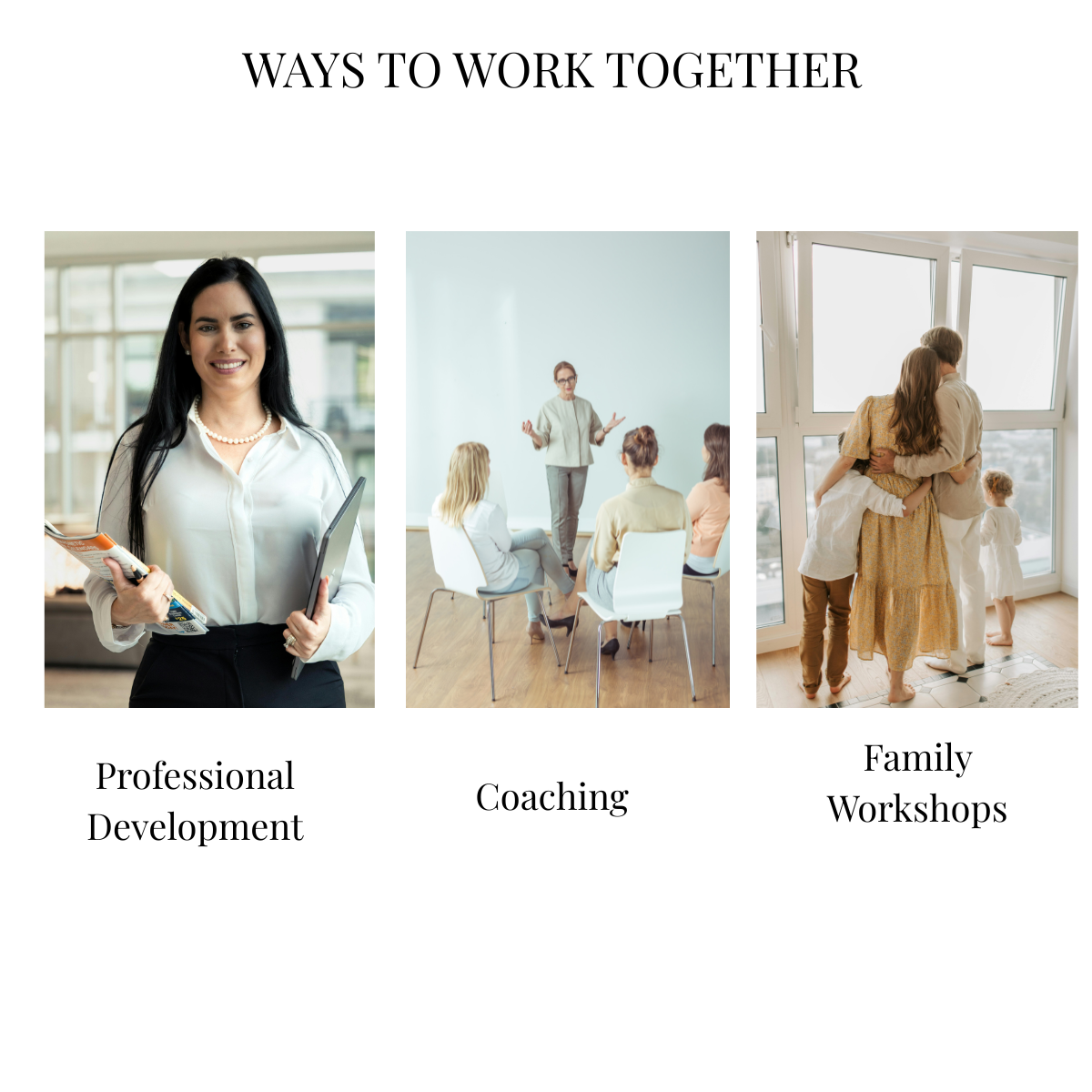 A collage titled "Ways to Work Together" featuring three images. The first shows a smiling professional woman holding a notebook and tablet, labeled "Professional Development." The second depicts a coaching session with a woman standing and gesturing to a group of women seated, labeled "Coaching." The third shows a family of four embracing by large windows, labeled "Family Workshops."
