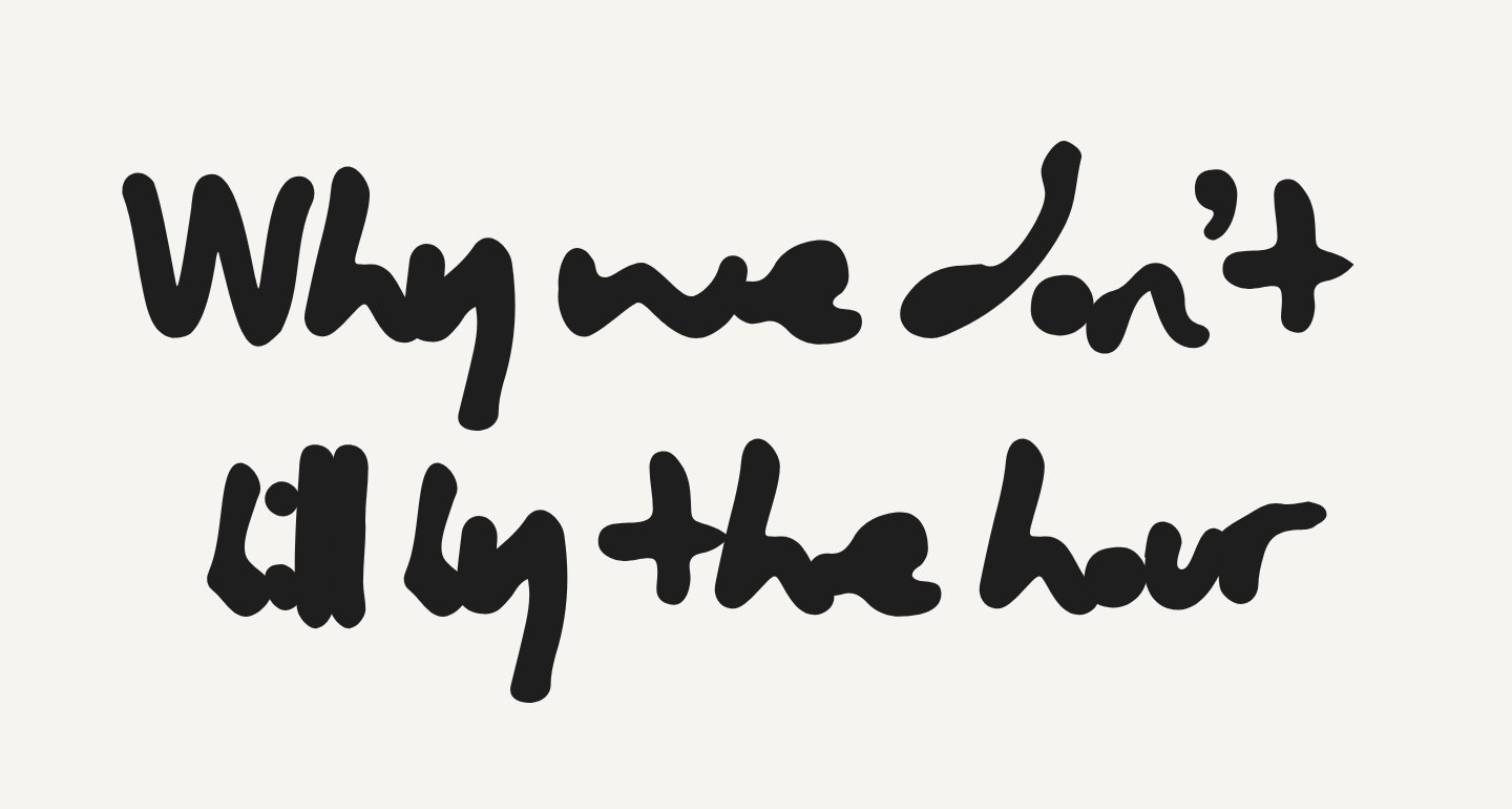 Black text on a cream background that says "Why we don't bill by the hour"