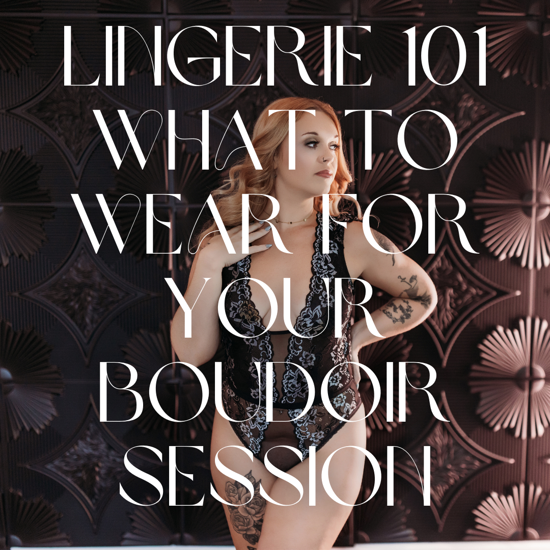 Lingerie 101 | What to Wear for Your Boudoir Session