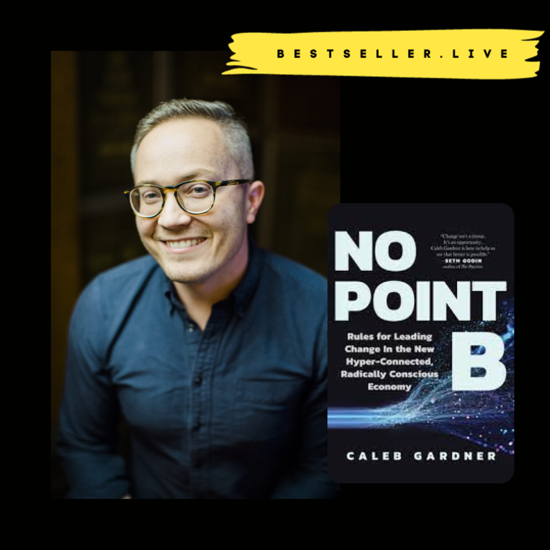 Caleb Gardner - No Point B: Rules for Leading Change in the New Hyper-Connected, Radically Conscious Economy - Best Seller TV
