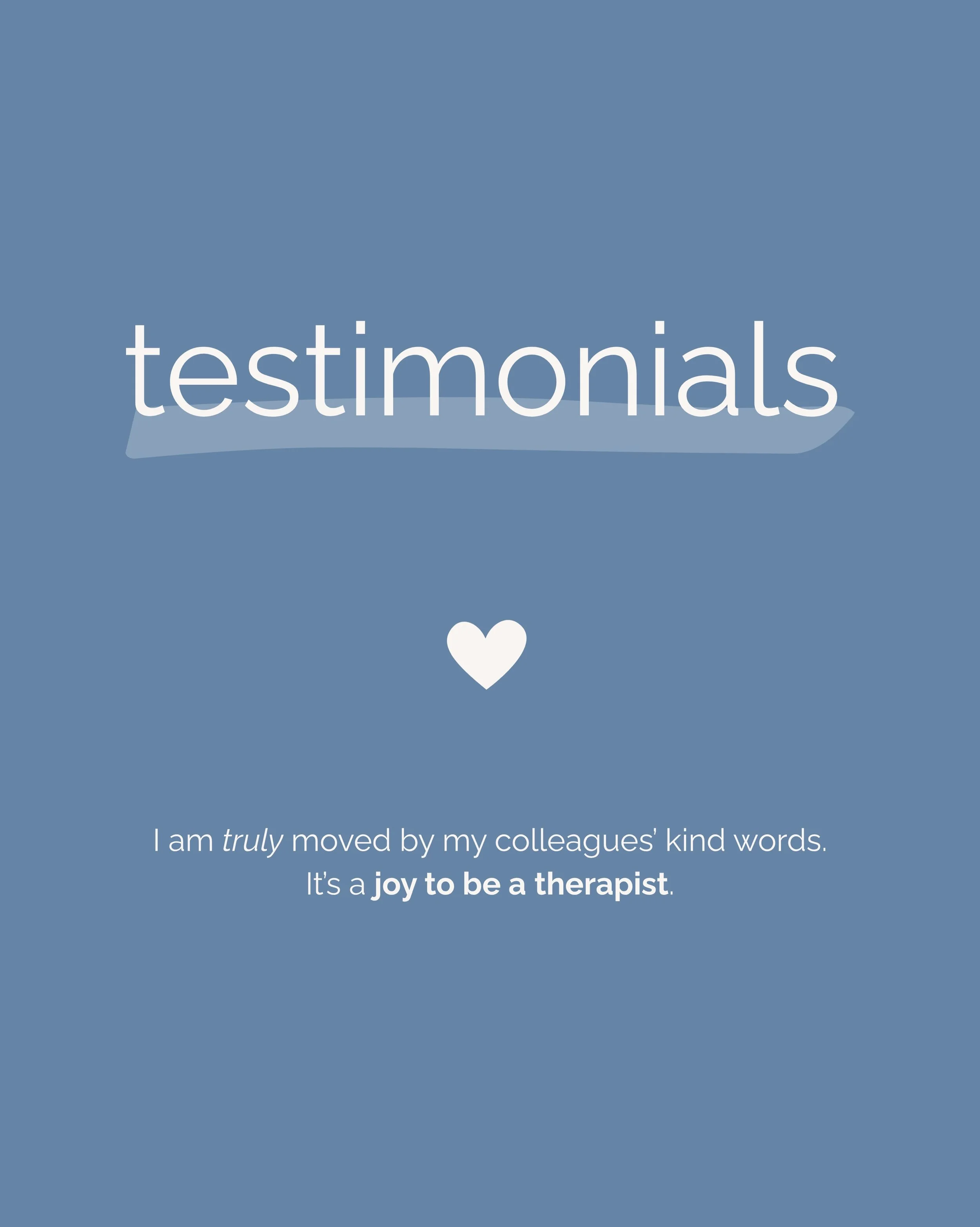 I feel so deeply moved reading these words from colleagues, mentors, and people I respect so much.

Being a therapist is one of the greatest joys of my life. I get the privilege of sitting with my clients through their pain, heartbreak, grief, joy, r