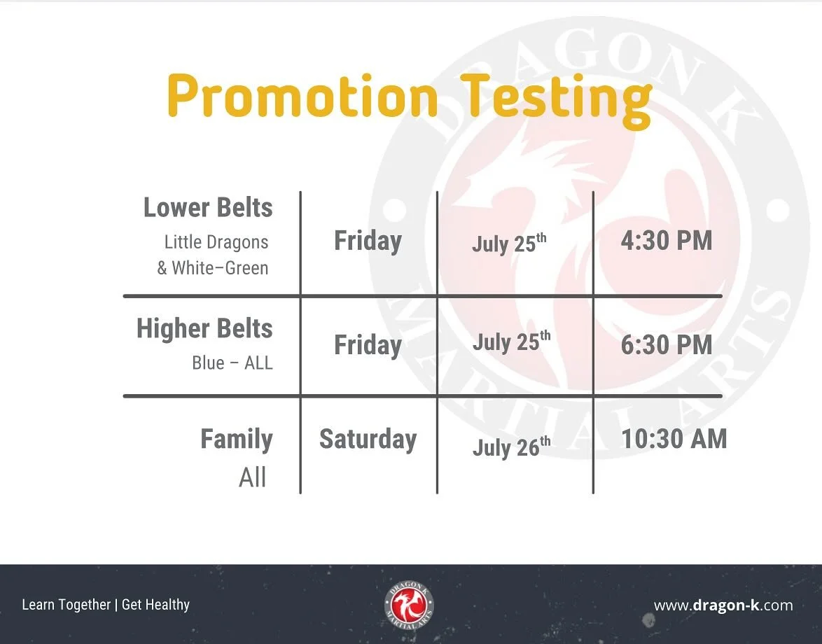🥋 Promotion Testing is Coming Up! 🥋

Get ready to level up! 🐉 Promotion Testing at Dragon K Martial Arts will take place on:

📅 Friday, July 25th
🕓 4:30 PM &ndash; Lower Belts (Little Dragons &amp; White&ndash;Green)
🕕 6:30 PM &ndash; Higher Be