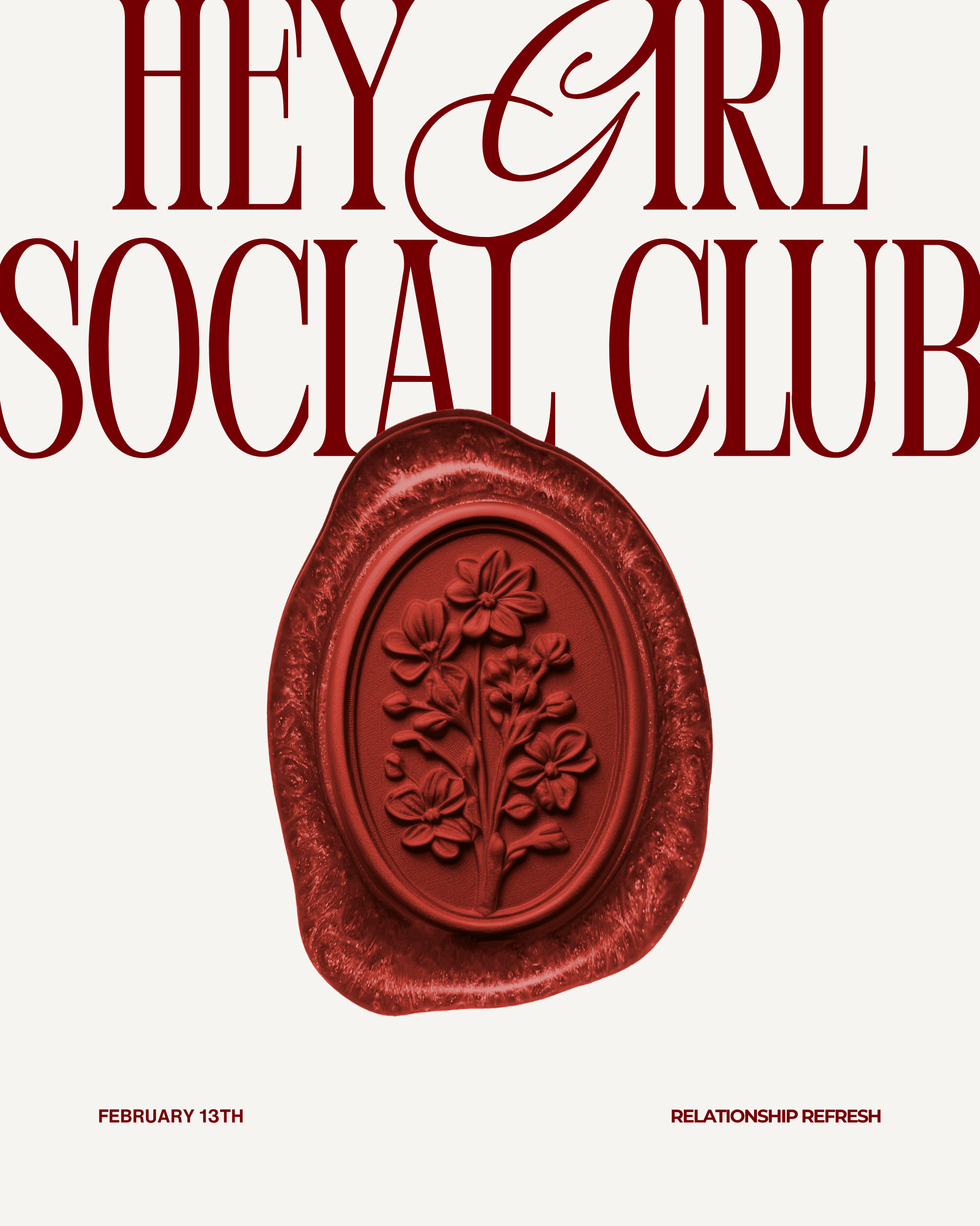 A red wax seal with embossed flowers. Text in large red letters above and below reads, 'Hey Girl Social Club.' At the bottom, smaller text states, 'February 13th' on the left and 'Relationship Refresh' on the right.