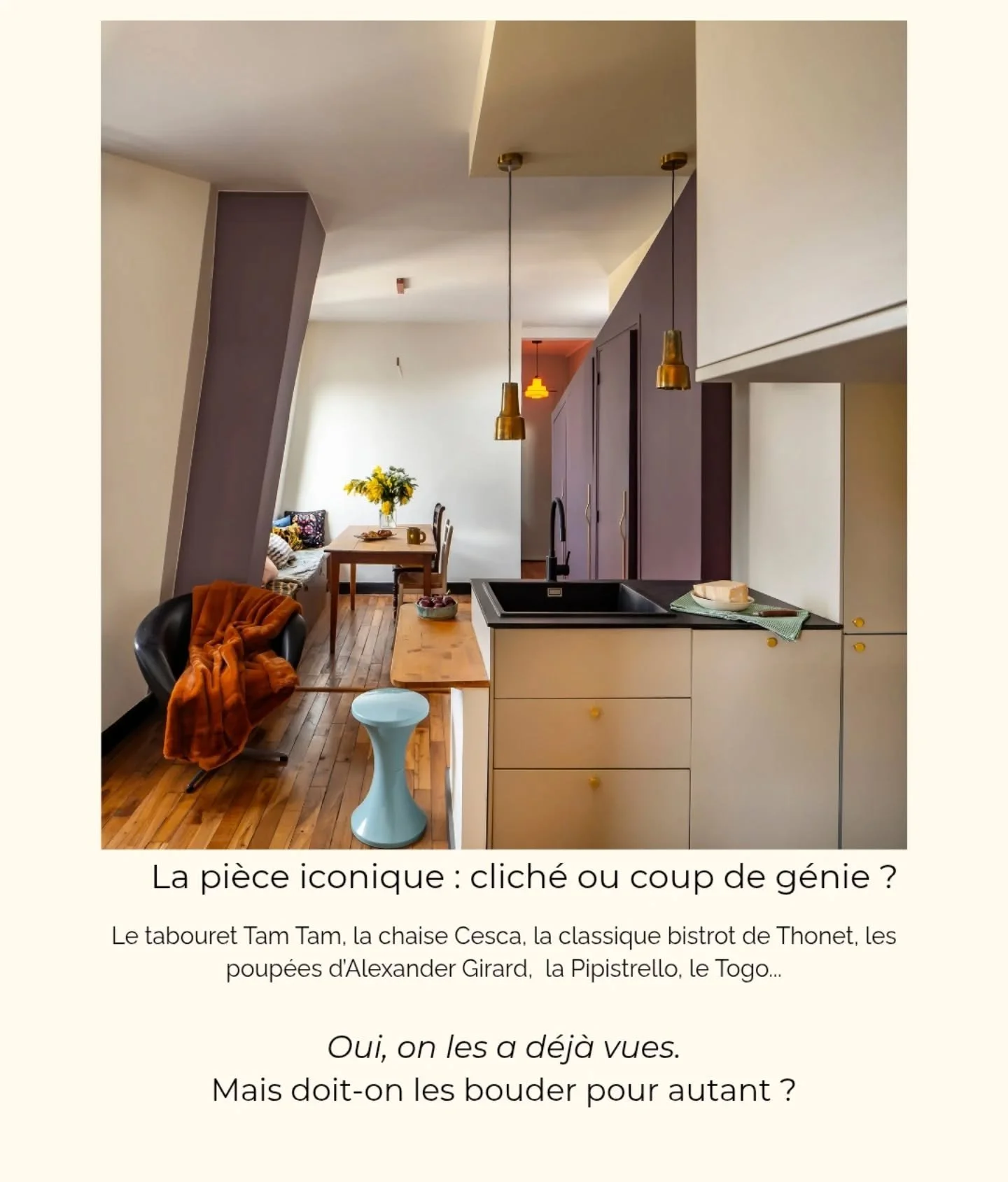 En mode, on c&eacute;l&egrave;bre les icones que l'on pare de toutes les vertus y compris le statut envi&eacute; d'intemporel.
En d&eacute;co, on les condamne, souvent d'un laconique "d&eacute;j&agrave; vu"..

Et si le probl&egrave;me n'&ea