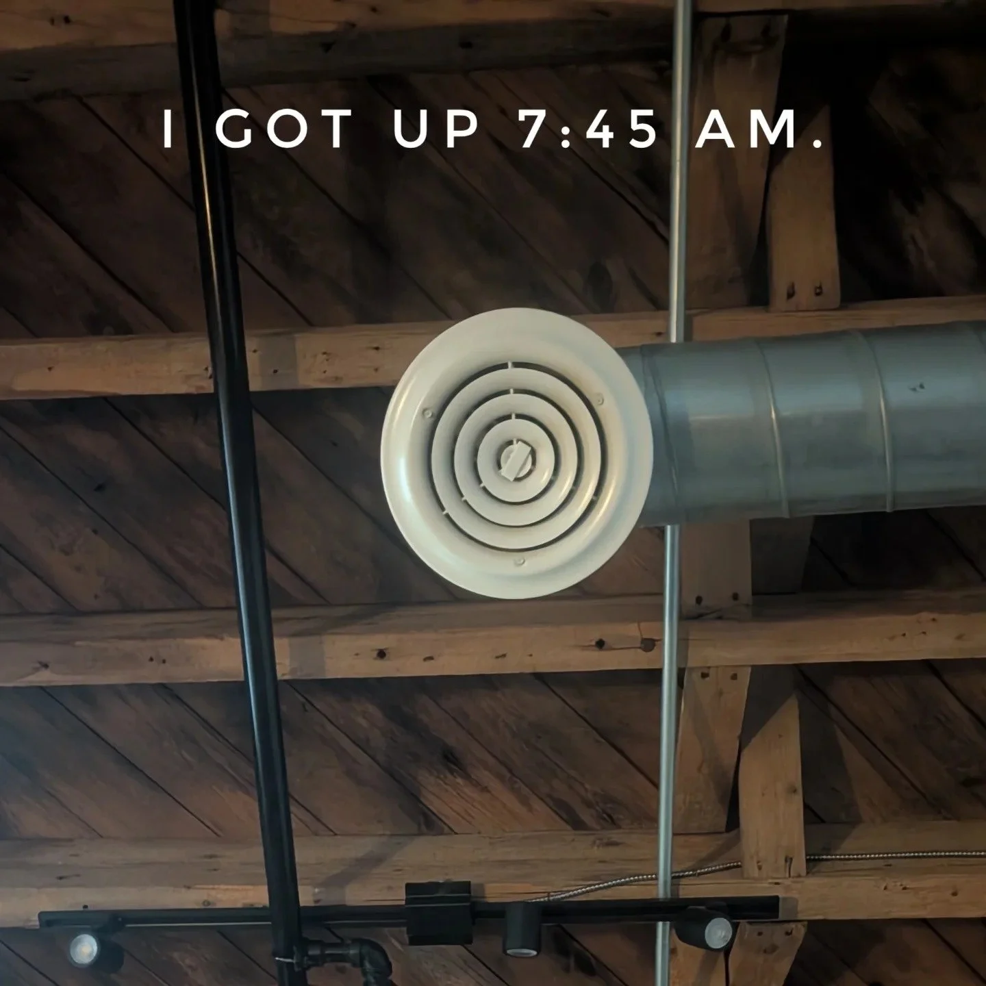 I GOT UP 7:45 AM. #igotup