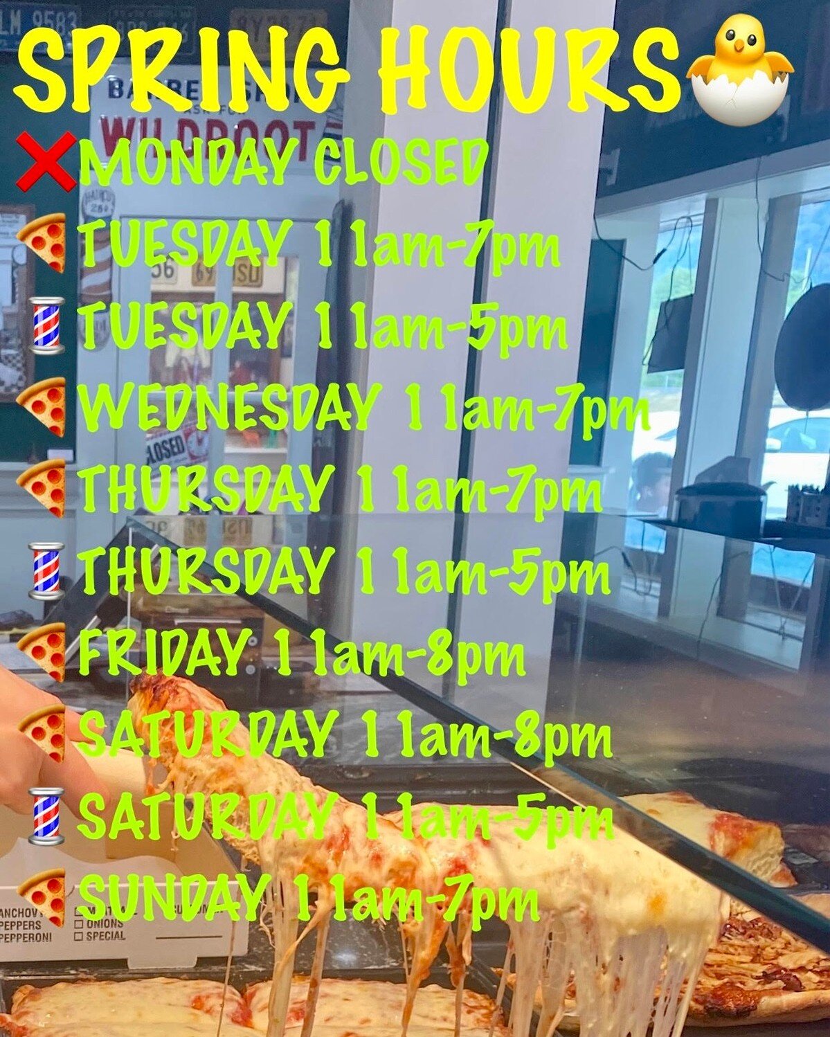 🍀 NEW SPRING HOURS 🪺
❌  Monday: Closed
🍕 Tuesday: 11am-7pm
🍕 Wednesday: 11am-7pm
🍕 Thursday: 11am-7pm
🍕 Friday: 11am-8pm
🍕 Saturday: 11am-8pm
🍕 Sunday: 11am-7pm