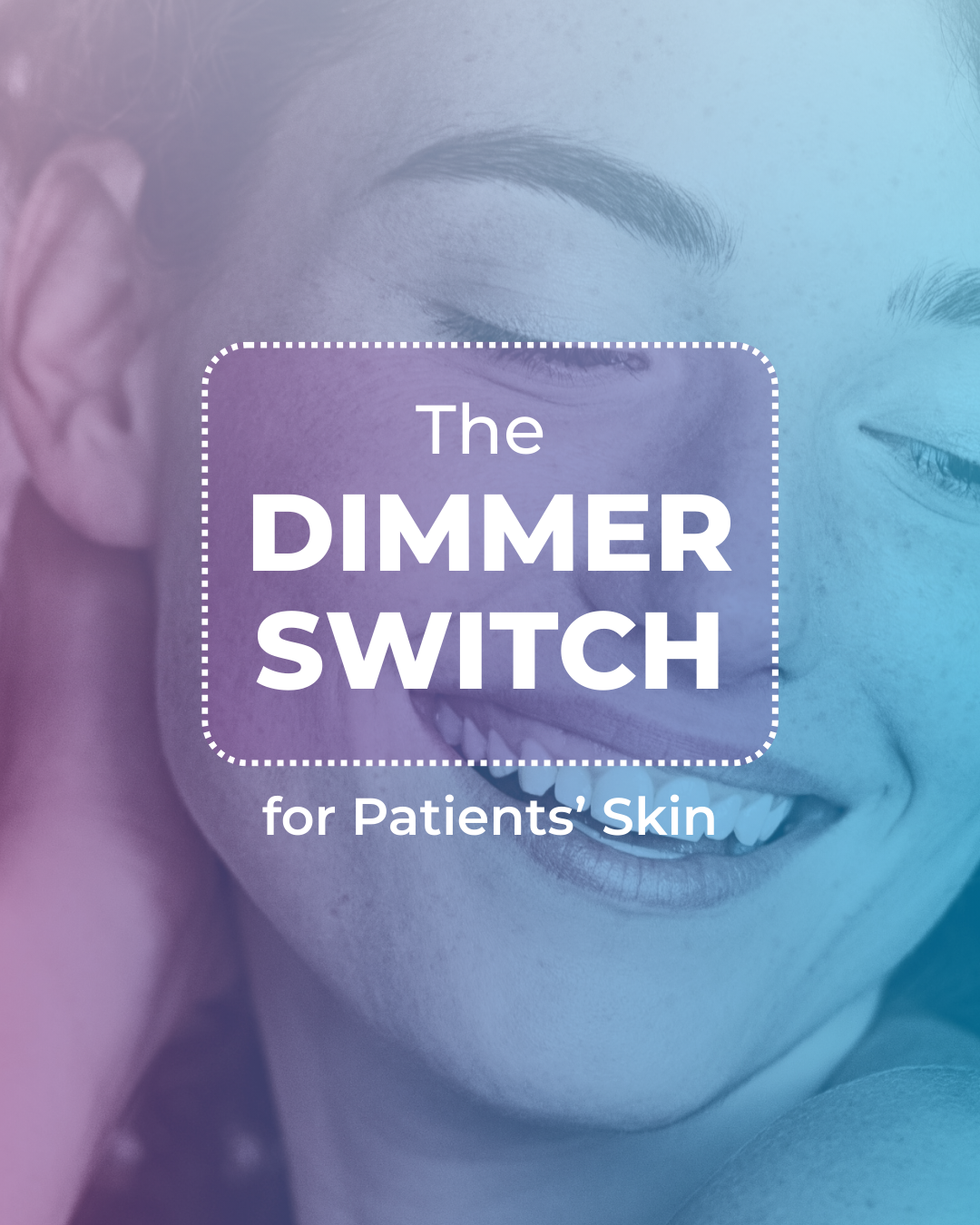 The Dimmer Switch for Patients’ Skin