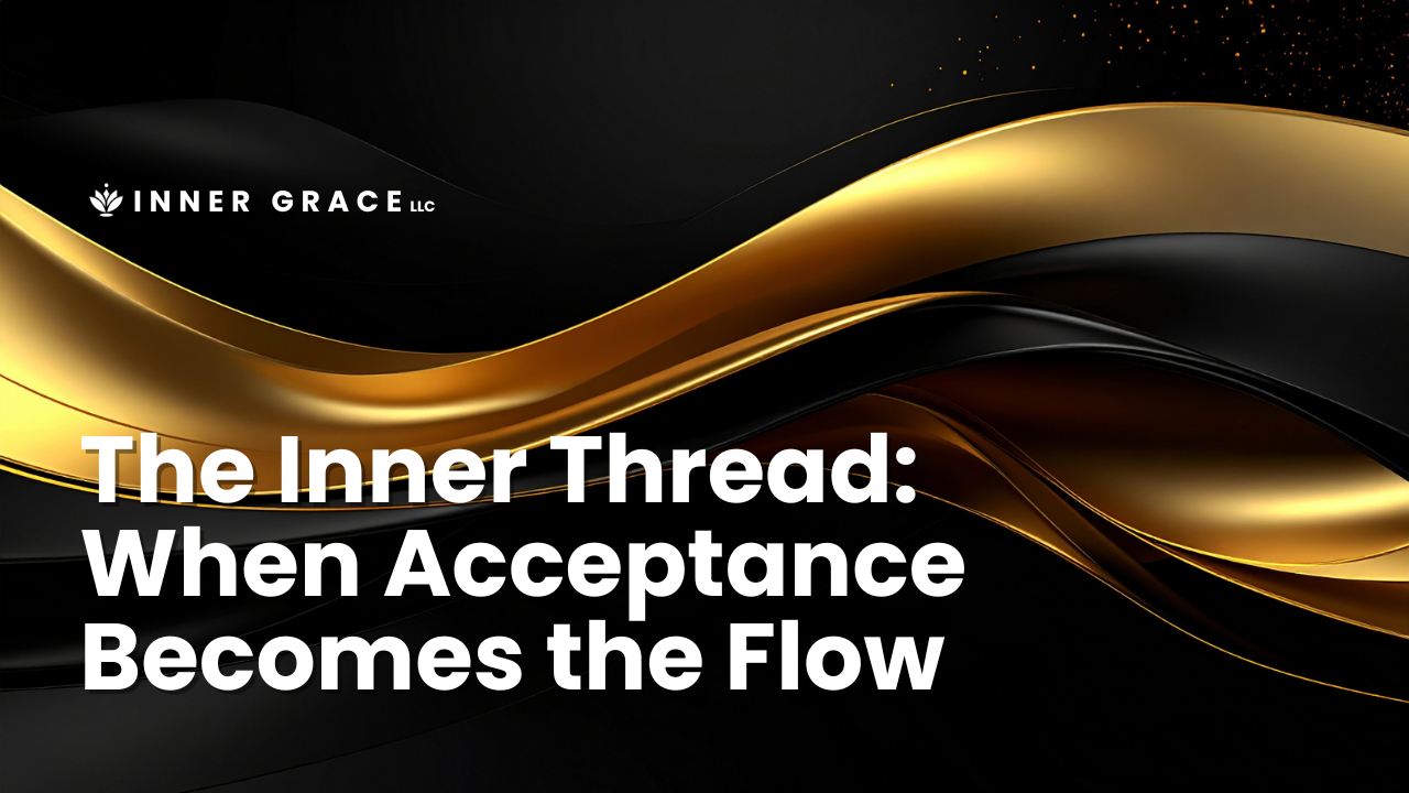 The Inner Thread: When Acceptance Becomes the Flow