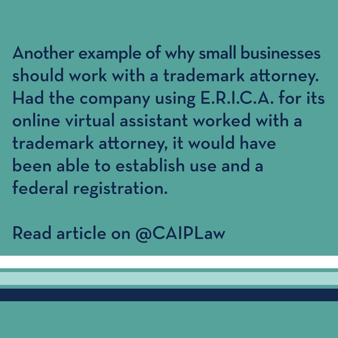 Had the company using E.R.I.C.A for its online virtual assistant worked with a trademark attorney, it would have been able to establish use and a federal registration, which would have put it in a better position in this case.

A perfect example of w