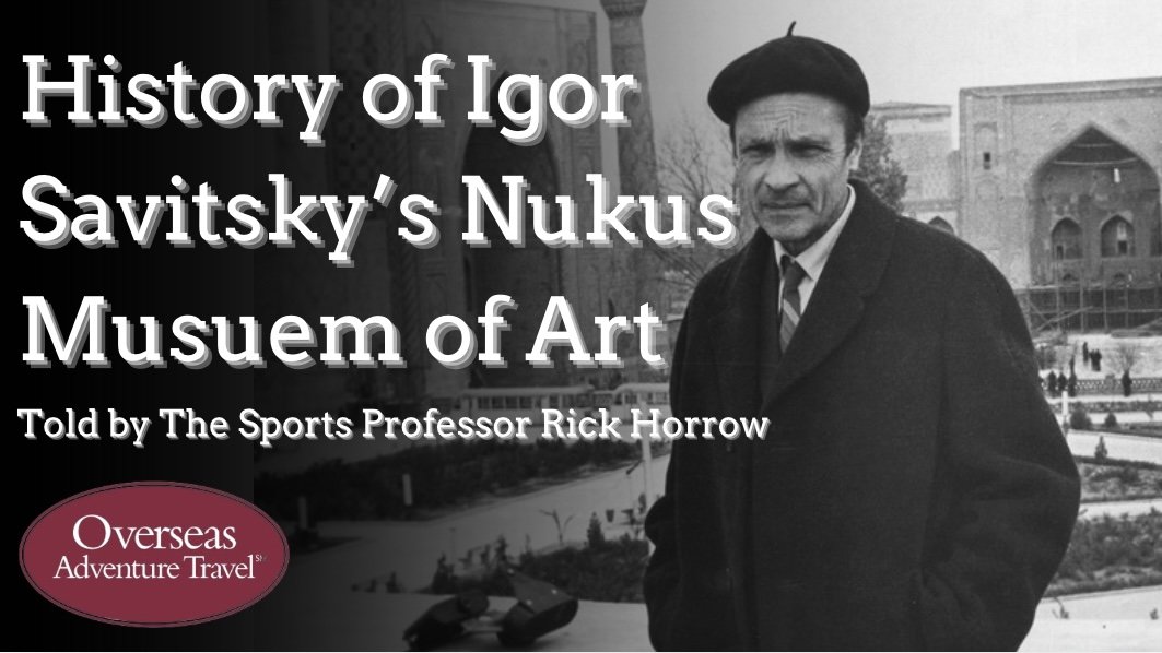 History of Igor  Savikstky’s Nuku Musuem of Art told By The Sports Professor