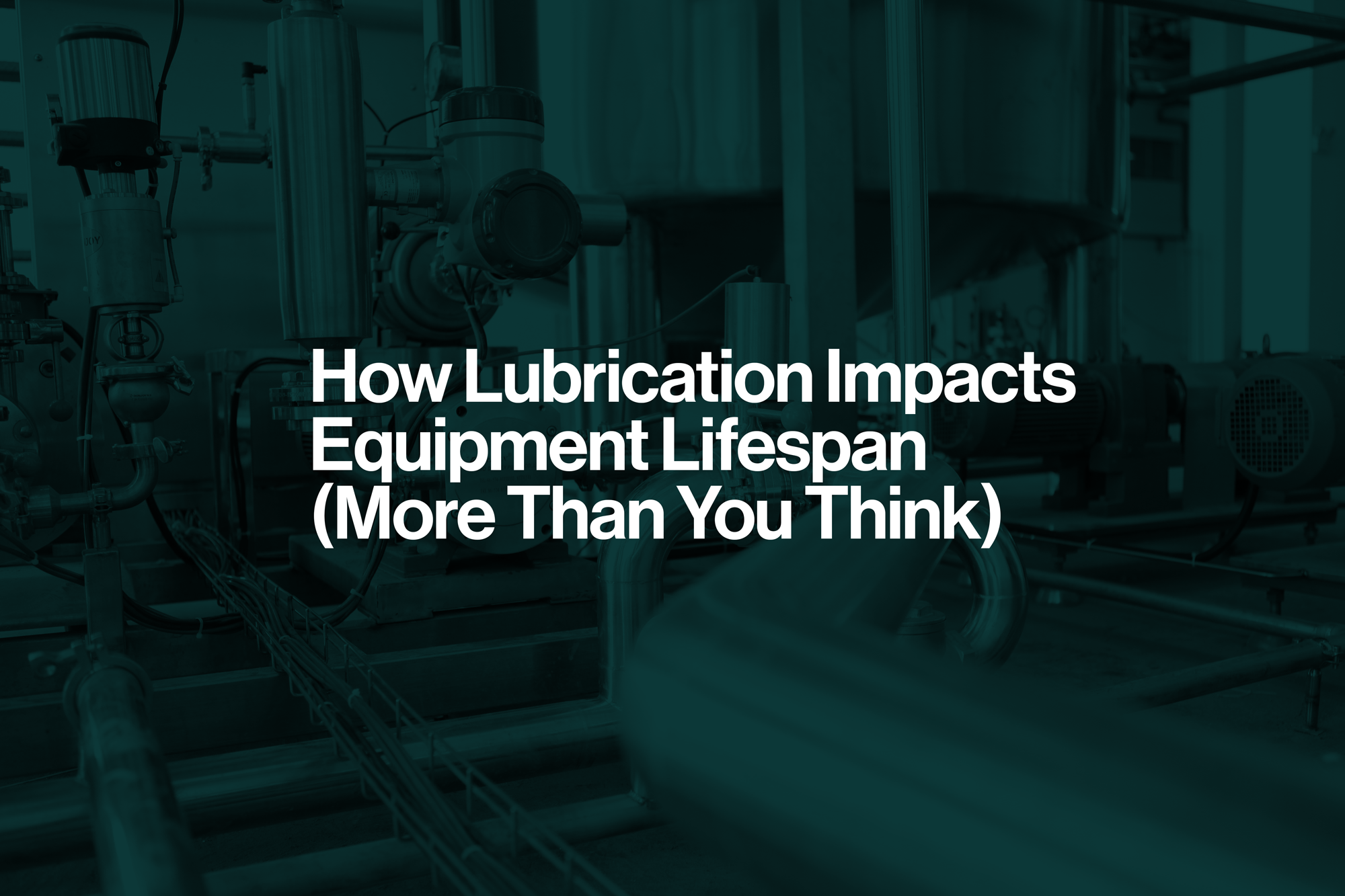 How Lubrication Impacts Equipment Lifespan (More Than You Think)