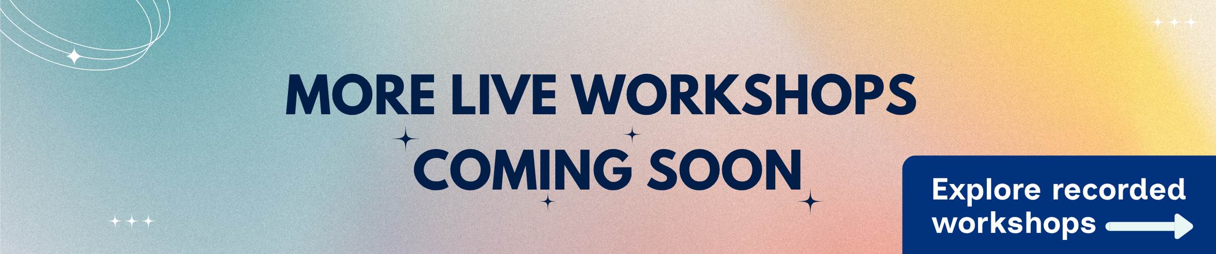 More live workshops coming soon - Explore recorded workshops