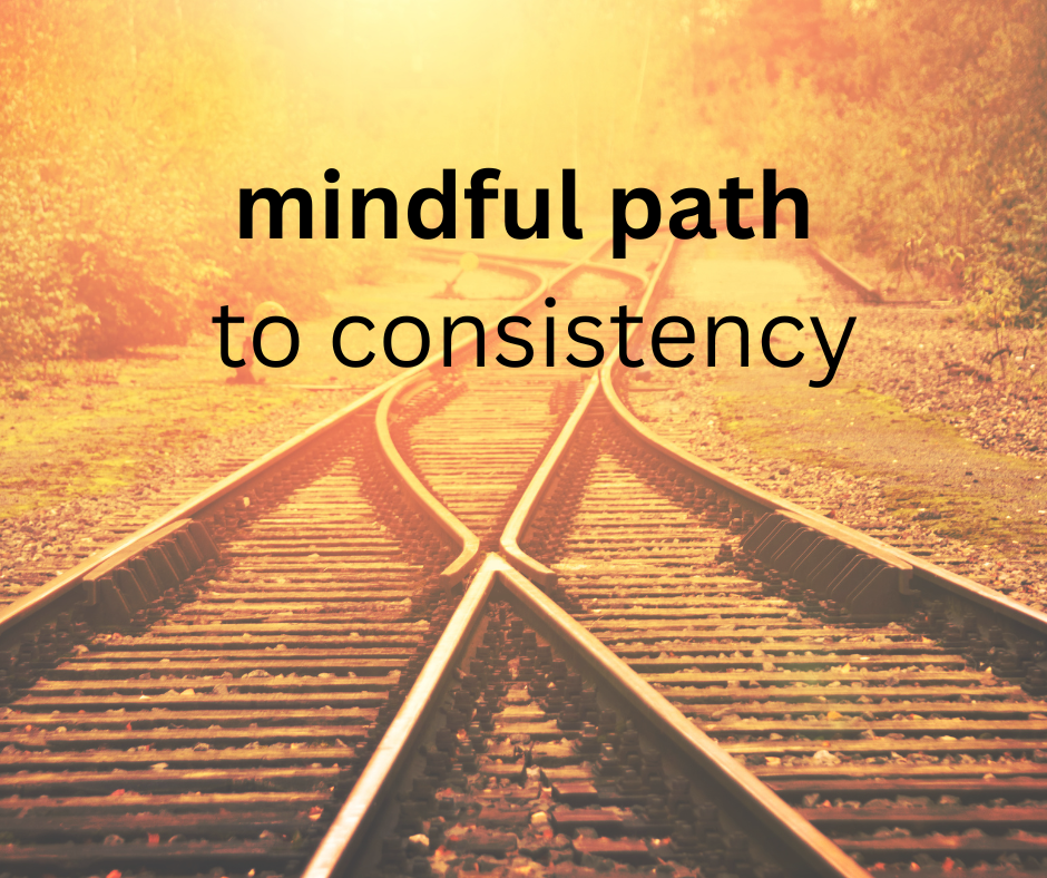the mindful path to consistency
