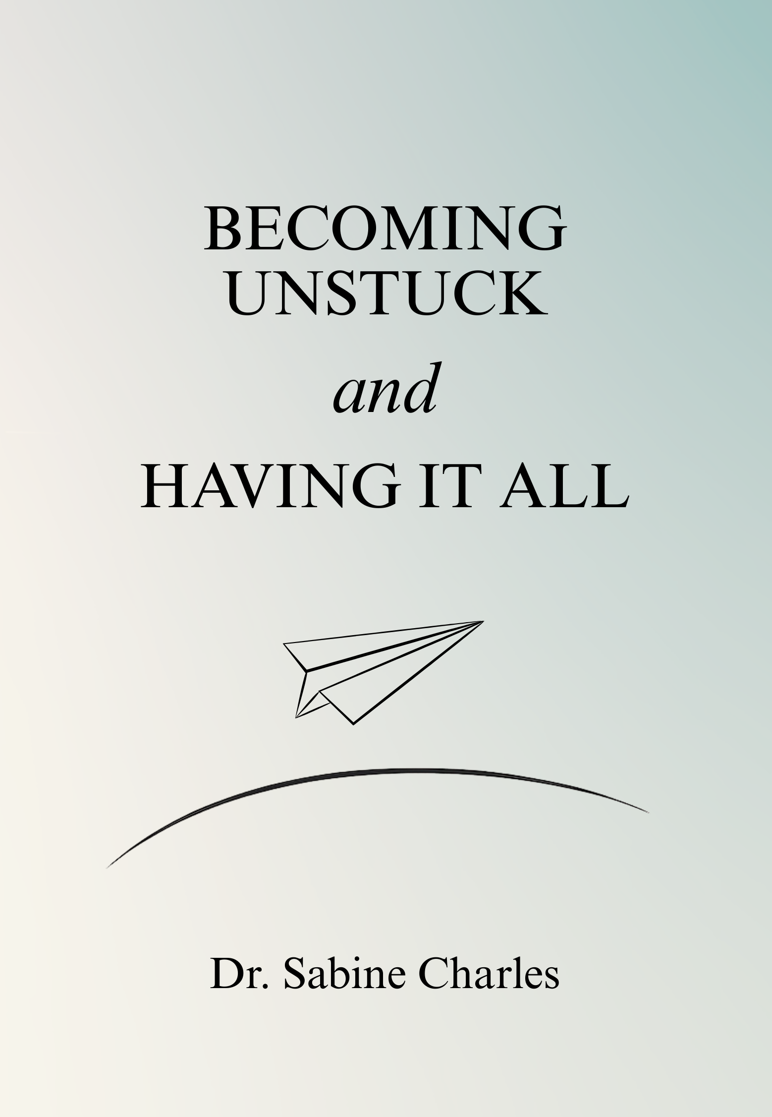 Front Cover - Becoming Unstuck and Having It All.png