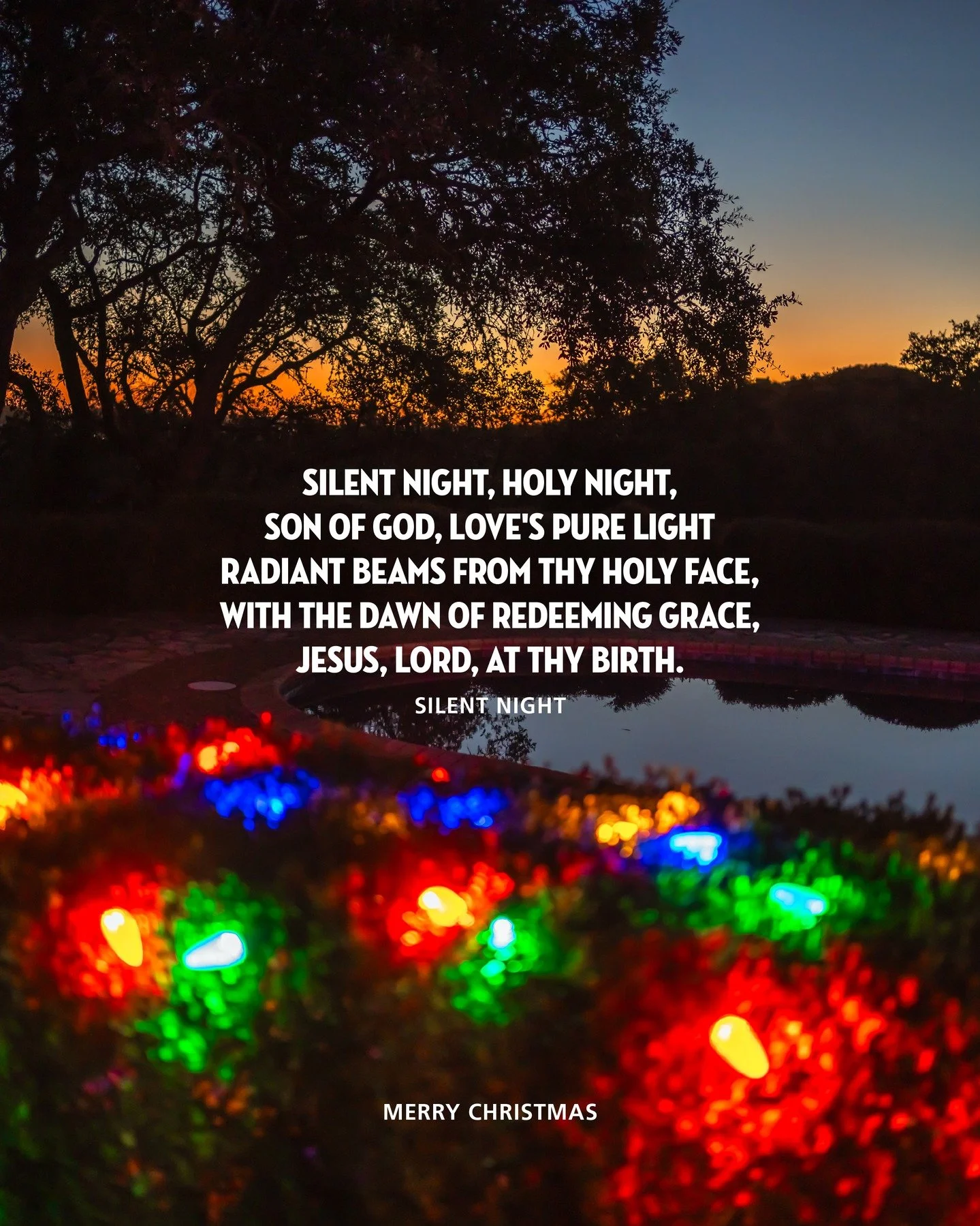 Silent night, holy night,
Son of God, love's pure light
Radiant beams from Thy holy face,
With the dawn of redeeming grace,
Jesus, Lord, at Thy birth

Merry Christmas. 

&ndash;&ndash;&ndash;&ndash;&ndash;&ndash;&ndash;&ndash;&ndash;&ndash;&ndash;&nd