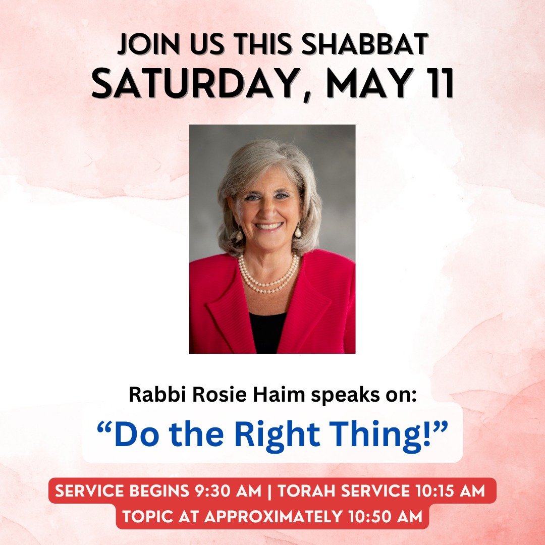 Join us this weekend for Shabbat! Rabbi Rosie Haim will speak on: &quot;Do The Right Thing!&quot; Topic at approximately 10:50 am.