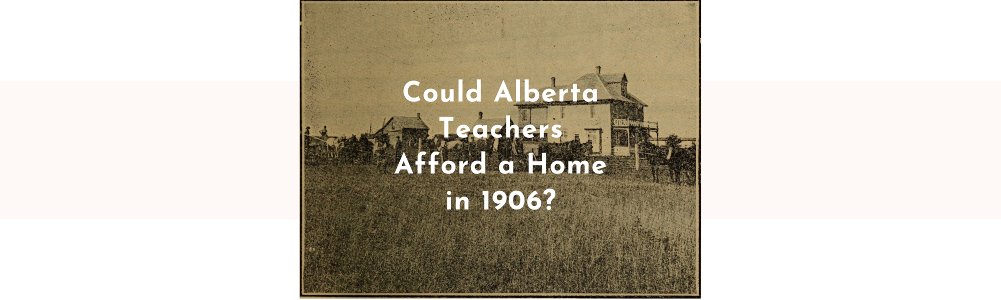 Could Alberta Teachers Afford a Home in 1906?