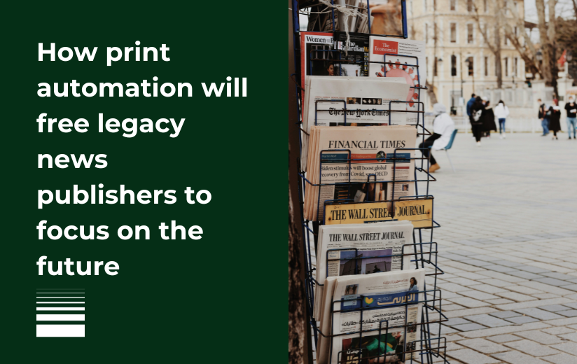 How print automation will free legacy news publishers to focus on the future