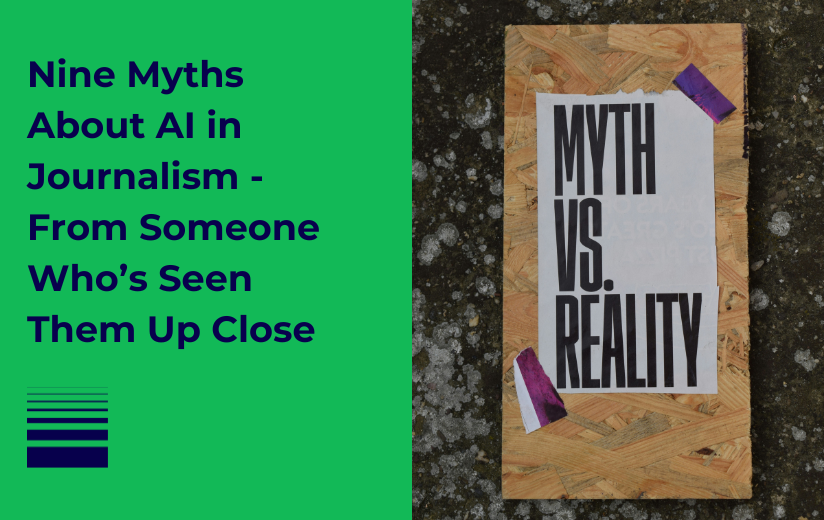 Nine Myths About AI in Journalism - From Someone Who’s Seen Them Up Close