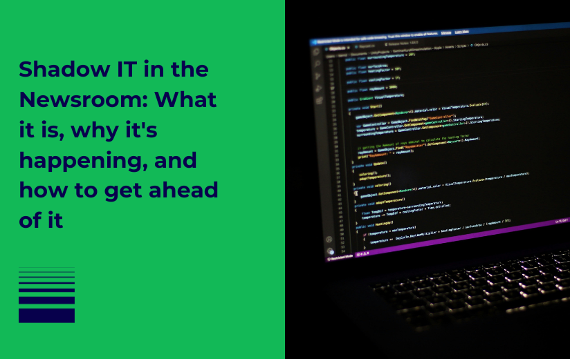 Shadow IT in the Newsroom: What it is, why it's happening, and how to get ahead of it