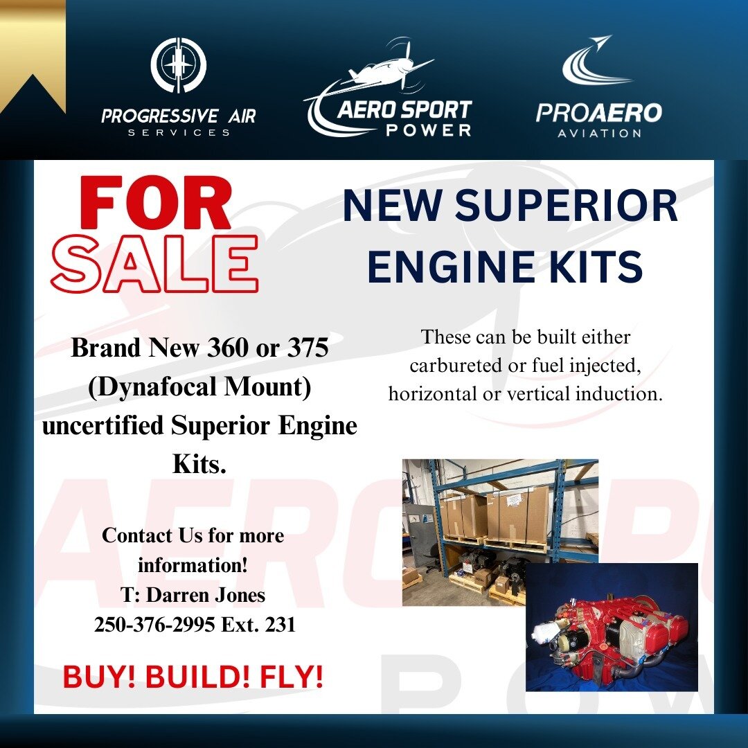 BUY! BUILD! FLY!
FOR SALE: NEW SUPERIOR ENGINE KITS

Brand New 360 or 375 (Dynafocal Mount) uncertified Superior Engine Kits.
These can be built either carbureted or fuel injected, horizontal or vertical induction.
Contact Us for more information!
T: