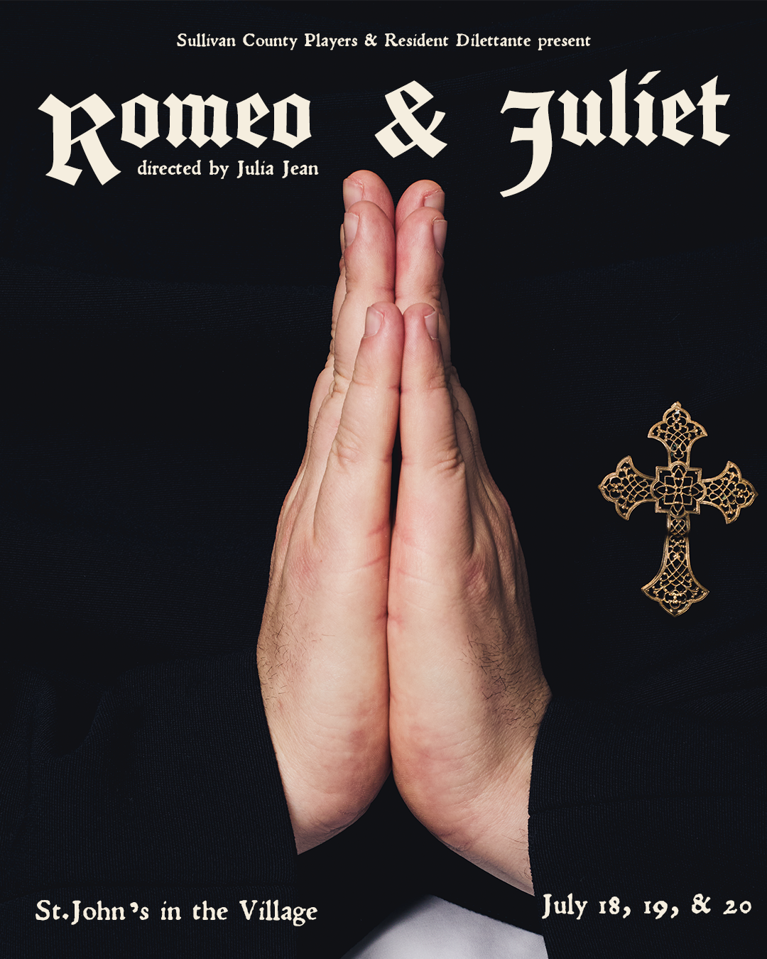 Poster for a theatrical production of Romeo & Juliet, presented by Sullivan County Players and Resident Dilettante, directed by Julia Jean. Features a pair of folded hands in prayer with a gold cross pin on a black background. Show dates: July 18, 19, & 20 at St. John’s in the Village.