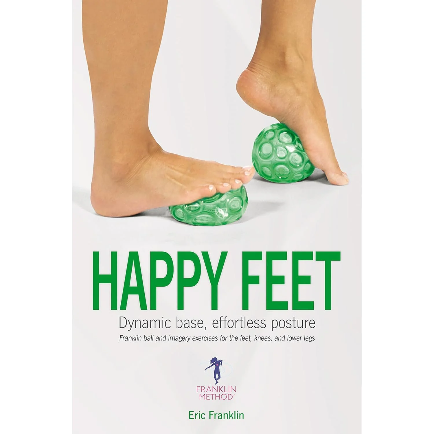 Cover photo of Happy Feet: Dynamic Base, Effortless Posture book by Eric Franklin